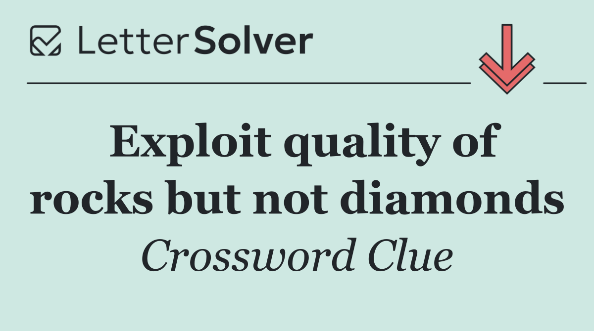 Exploit quality of rocks but not diamonds