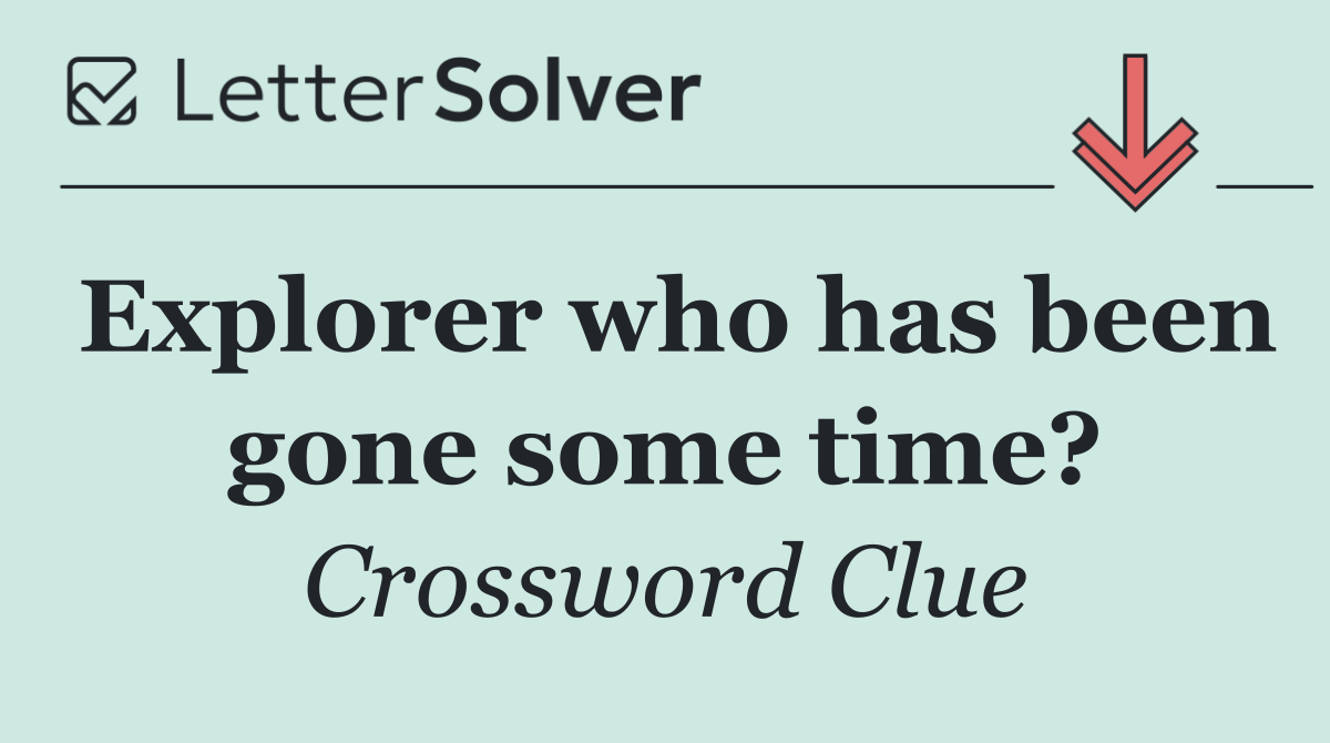 Explorer who has been gone some time?