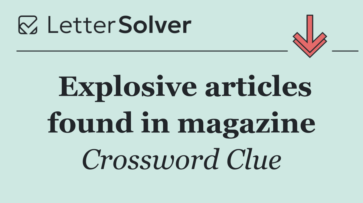 Explosive articles found in magazine