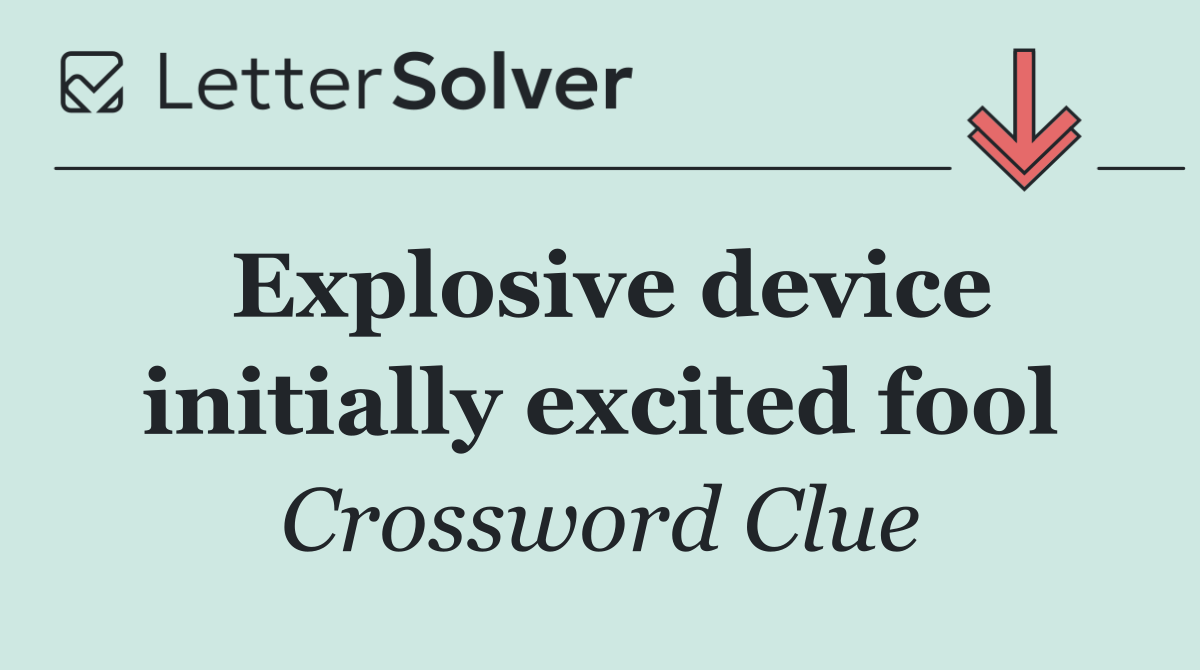 Explosive device initially excited fool