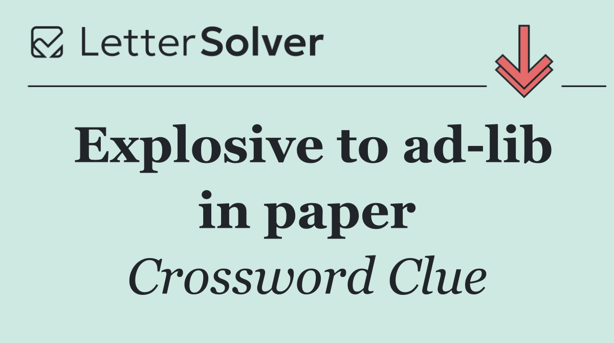 Explosive to ad lib in paper
