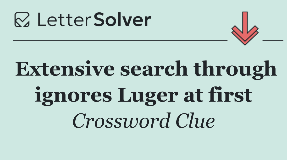 Extensive search through ignores Luger at first