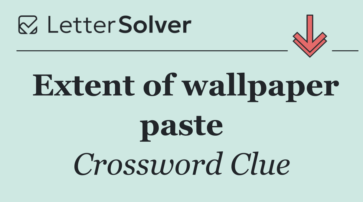 Extent of wallpaper paste