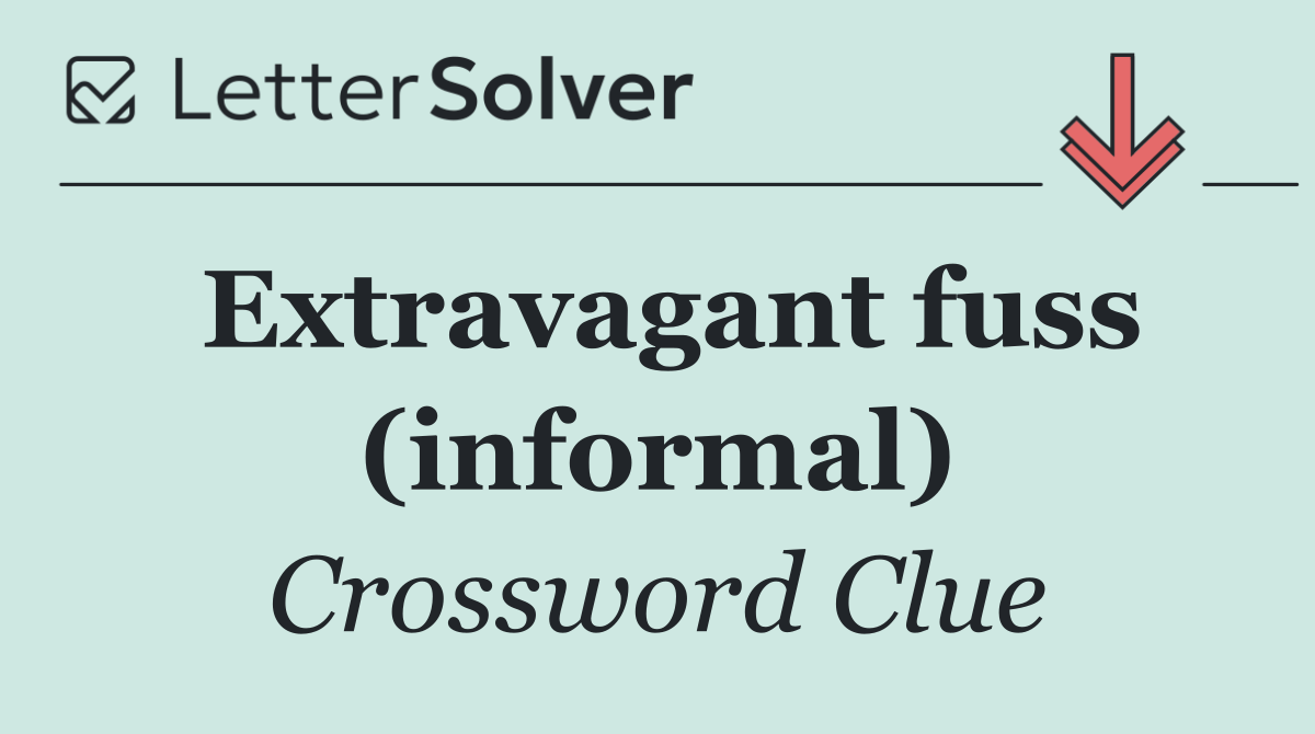 Extravagant fuss (informal)