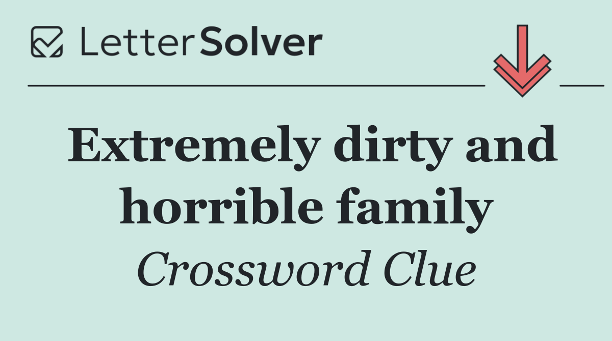 Extremely dirty and horrible family