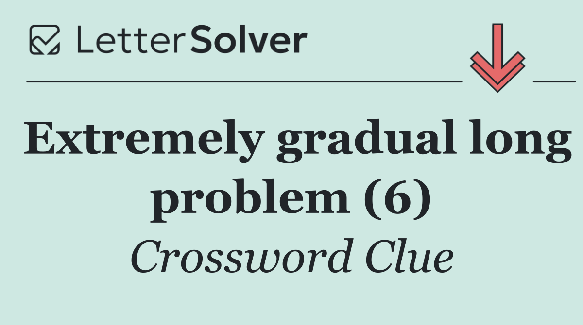 Extremely gradual long problem (6)
