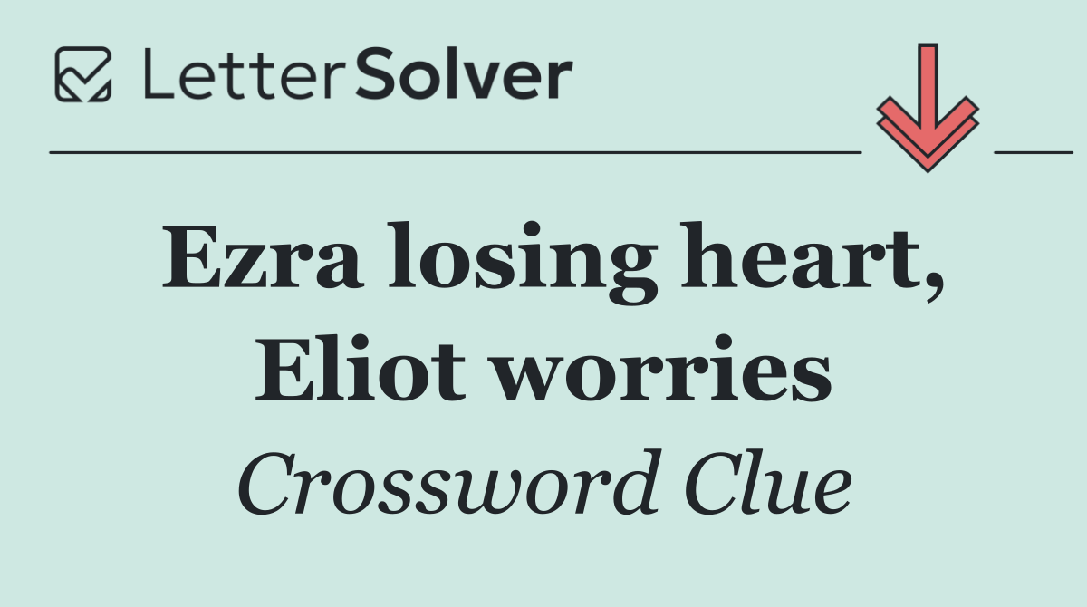 Ezra losing heart, Eliot worries