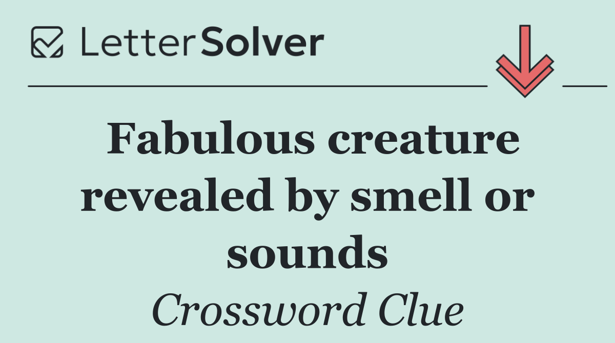 Fabulous creature revealed by smell or sounds