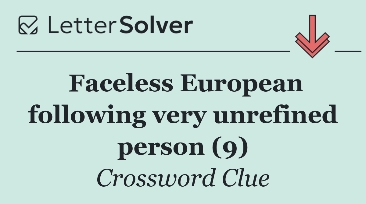 Faceless European following very unrefined person (9)