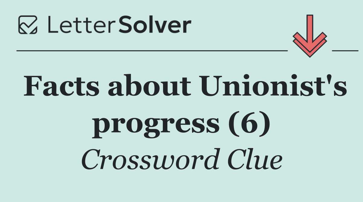 Facts about Unionist's progress (6)