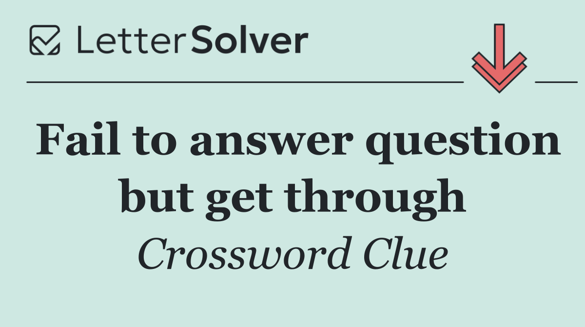 Fail to answer question but get through