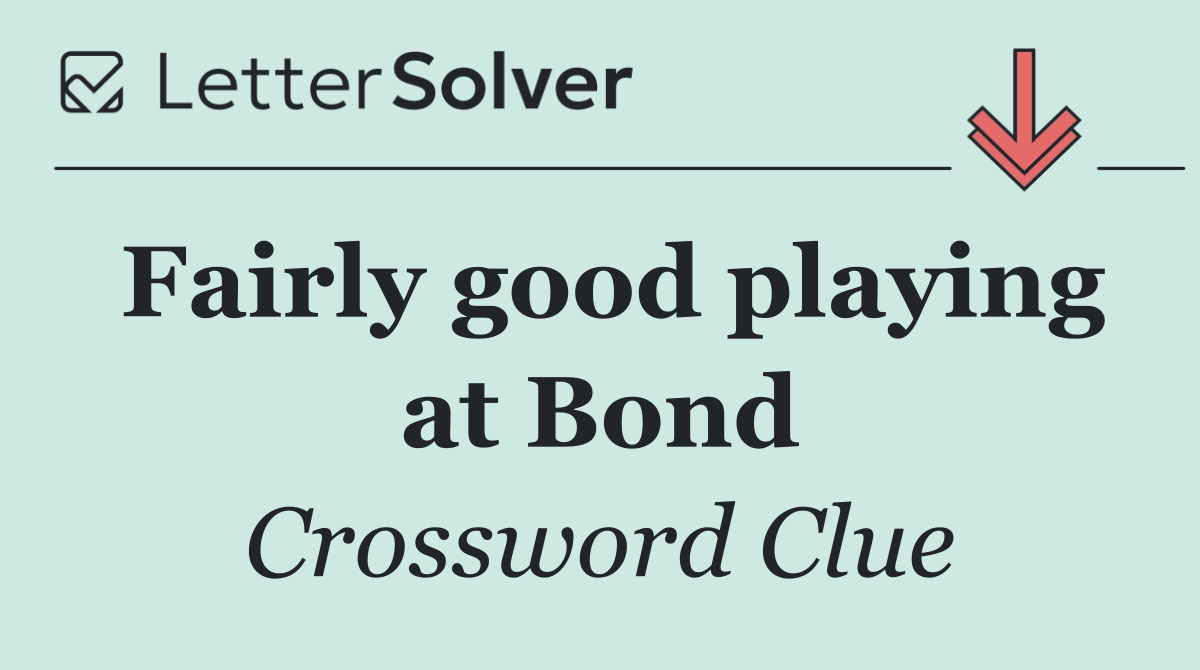 Fairly good playing at Bond