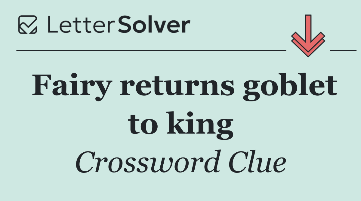 Fairy returns goblet to king