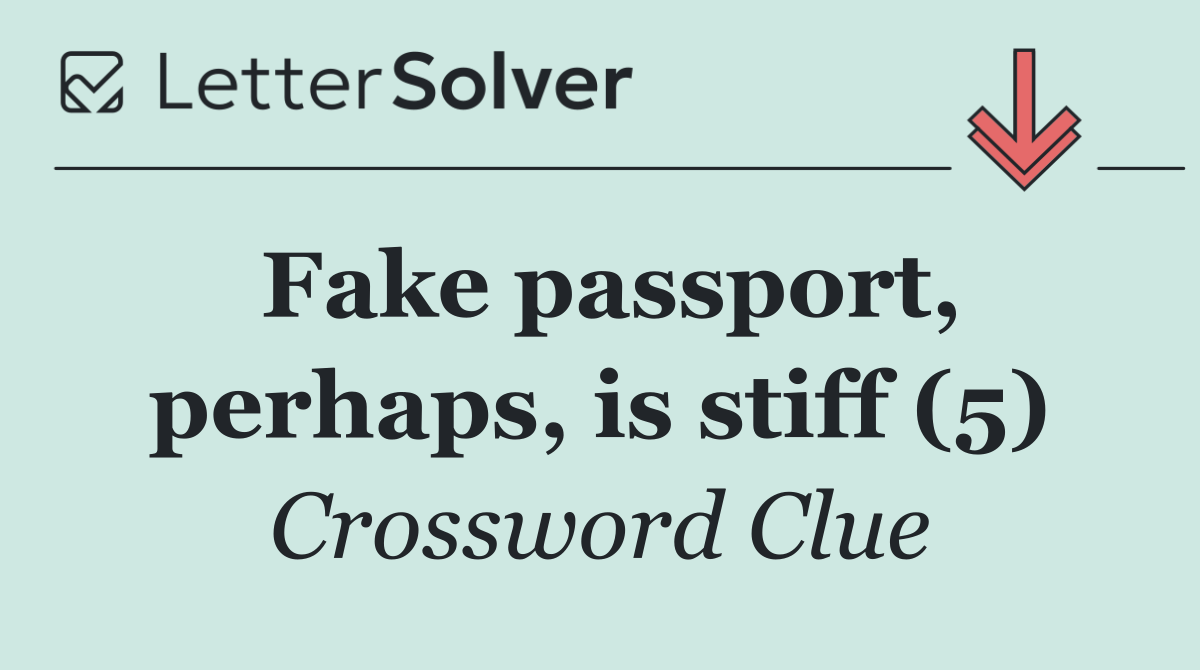 Fake passport, perhaps, is stiff (5)