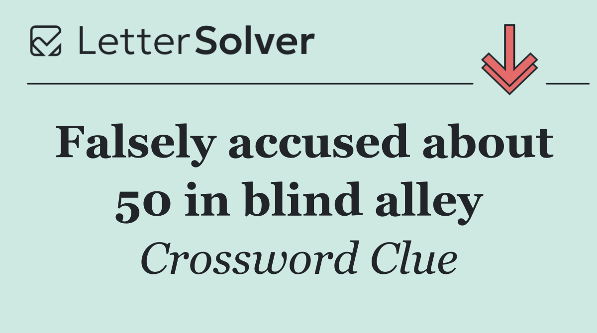Falsely accused about 50 in blind alley