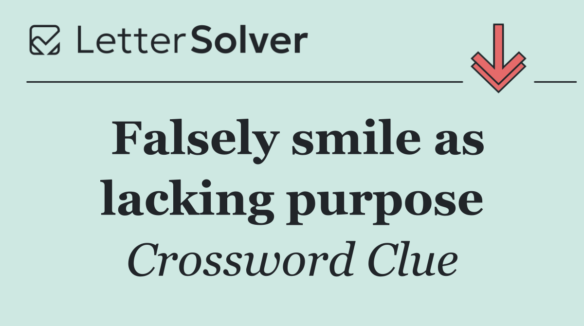 Falsely smile as lacking purpose
