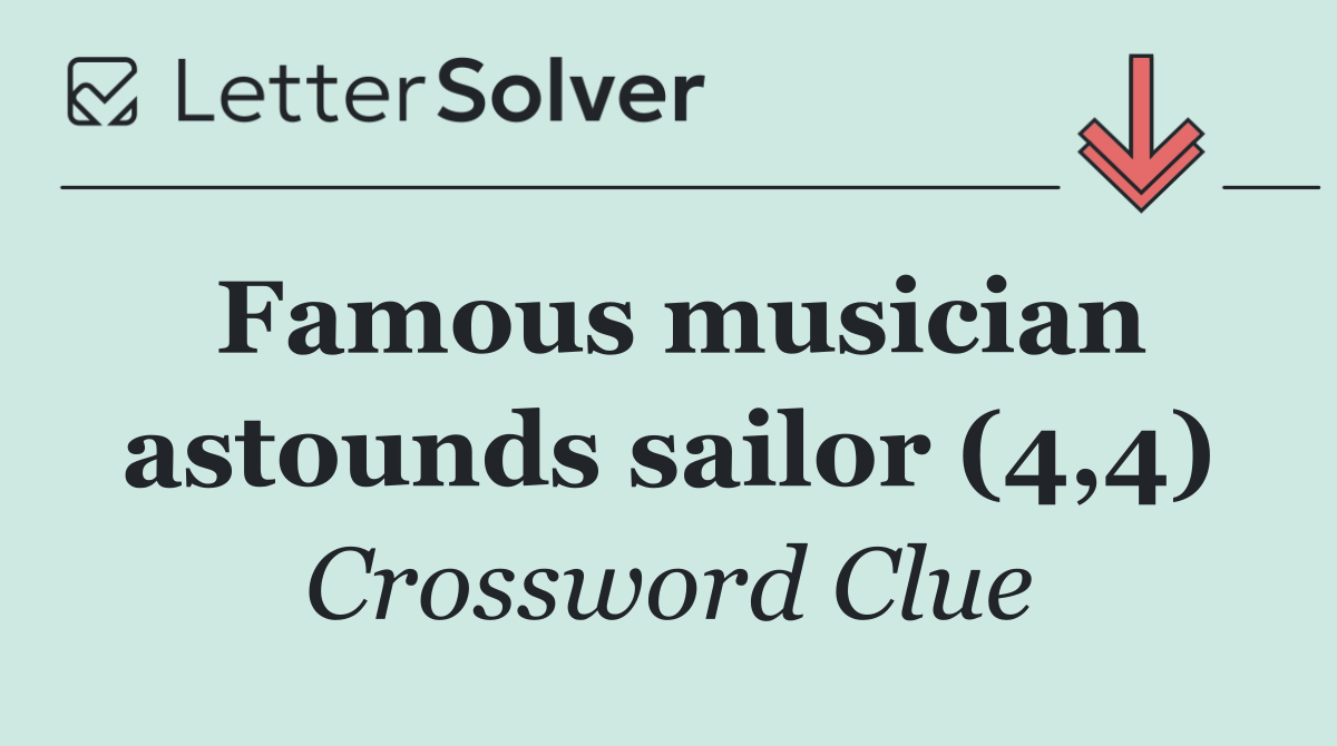 Famous musician astounds sailor (4,4)