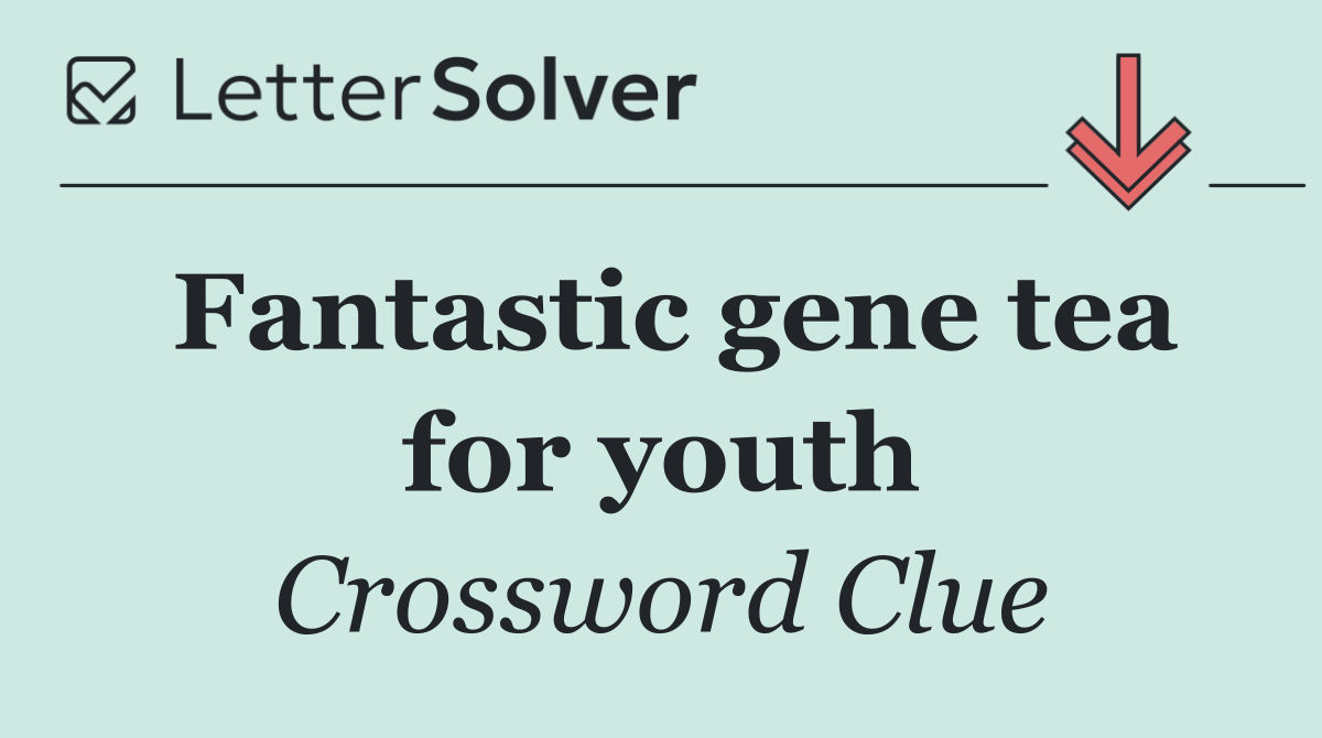 Fantastic gene tea for youth
