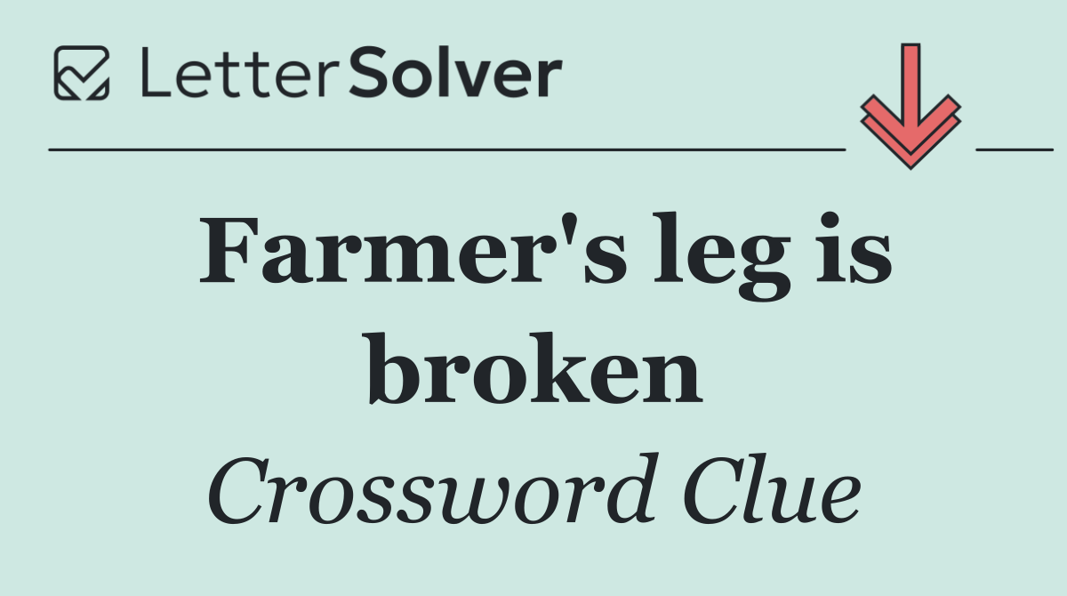 Farmer's leg is broken