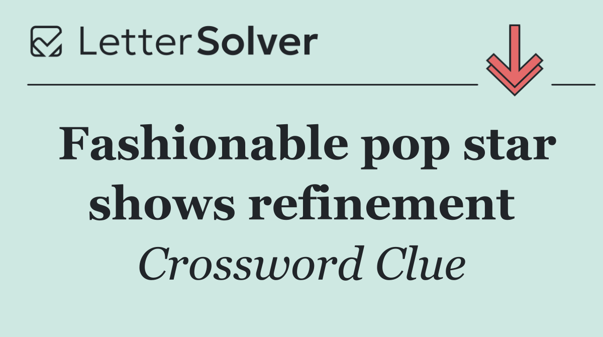 Fashionable pop star shows refinement