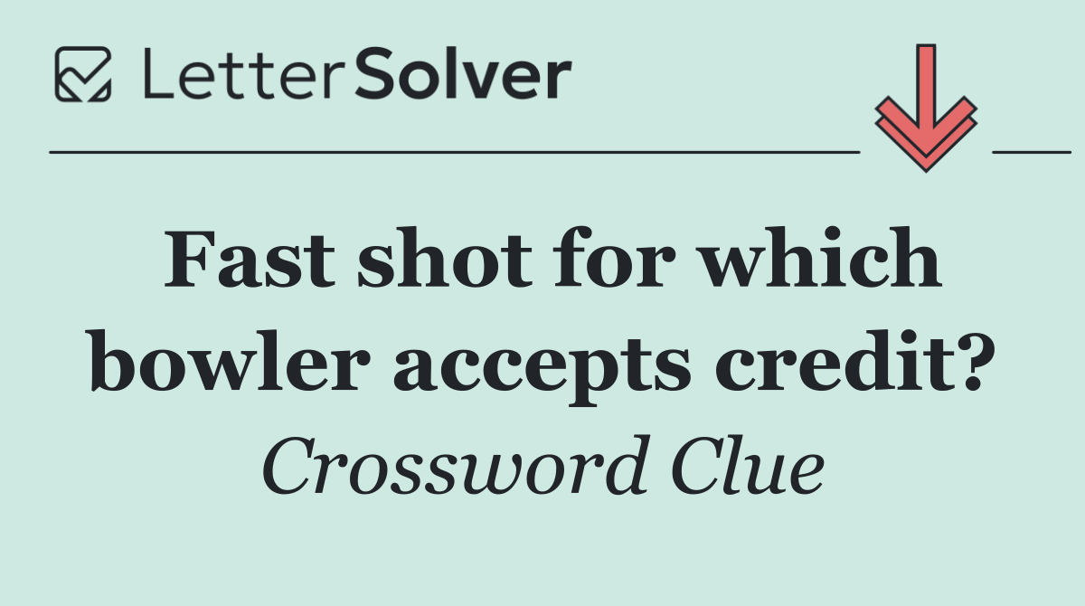 Fast shot for which bowler accepts credit?