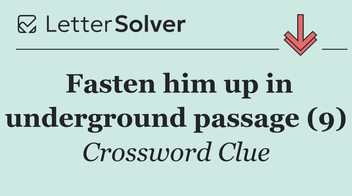 Fasten him up in underground passage (9)