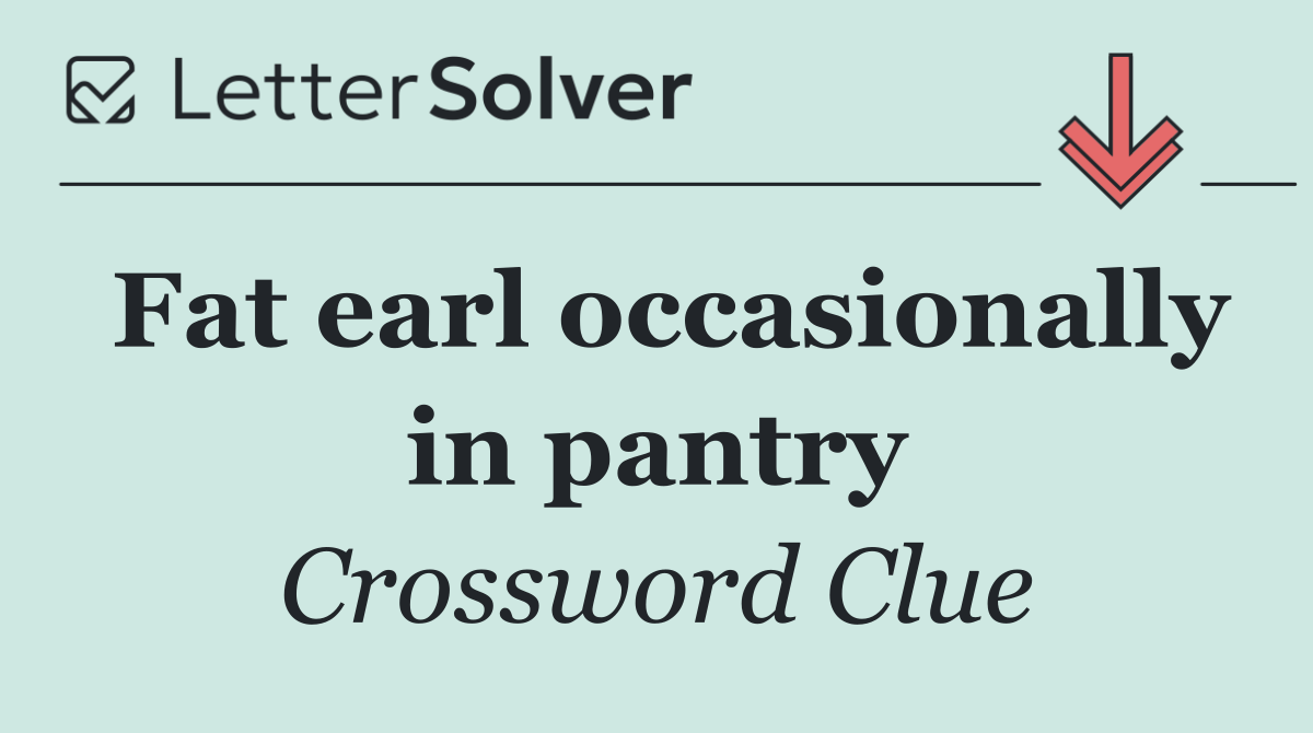 Fat earl occasionally in pantry