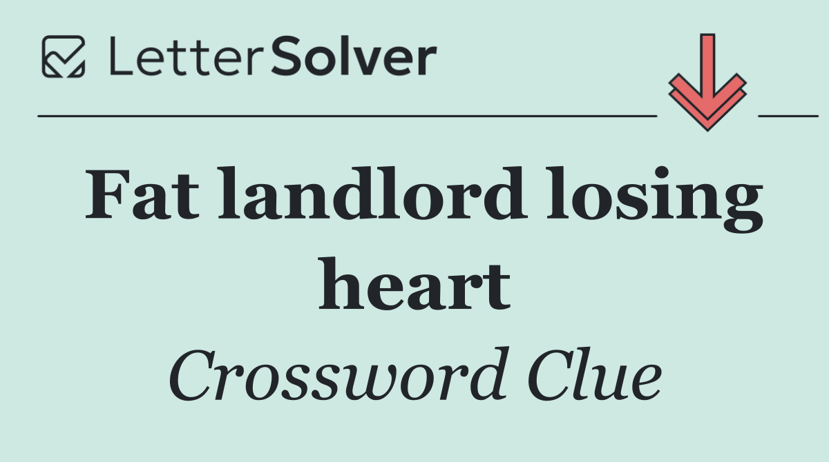 Fat landlord losing heart