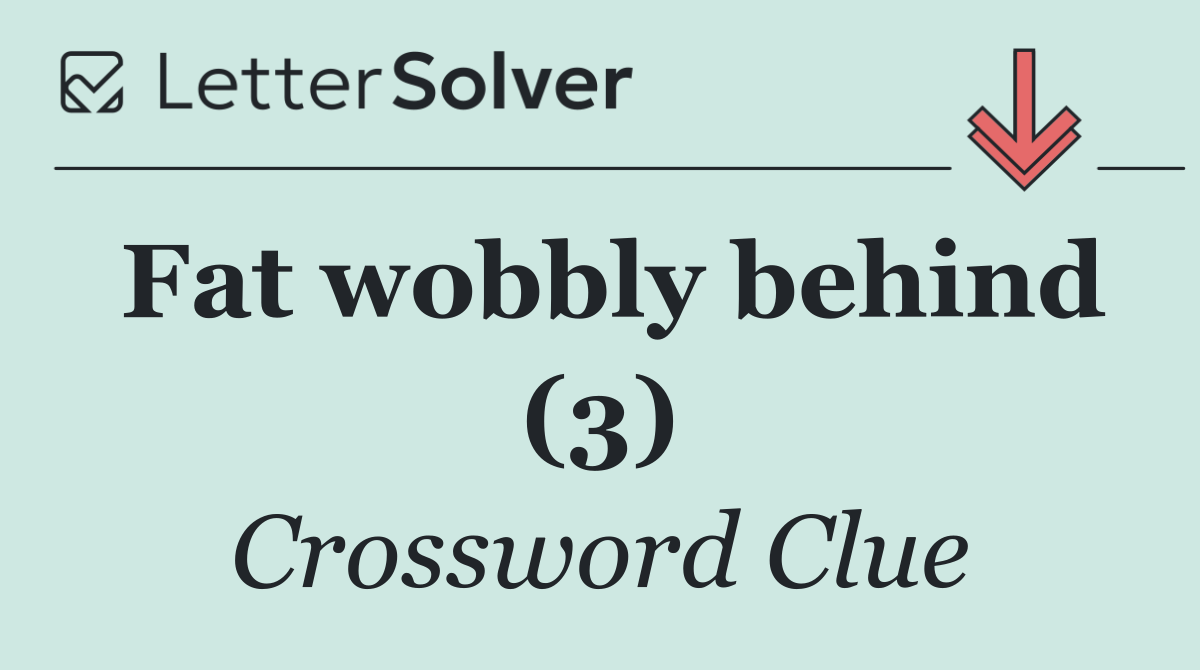 Fat wobbly behind (3)