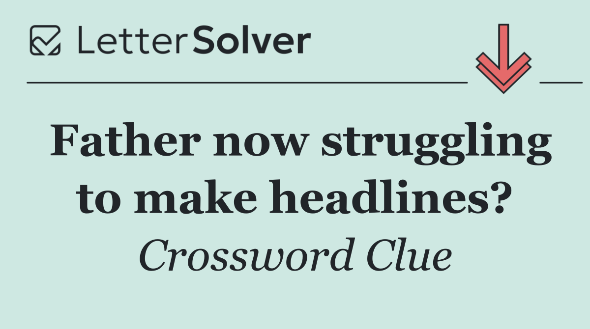Father now struggling to make headlines?