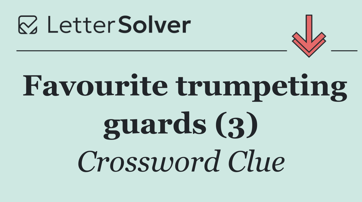 Favourite trumpeting guards (3)