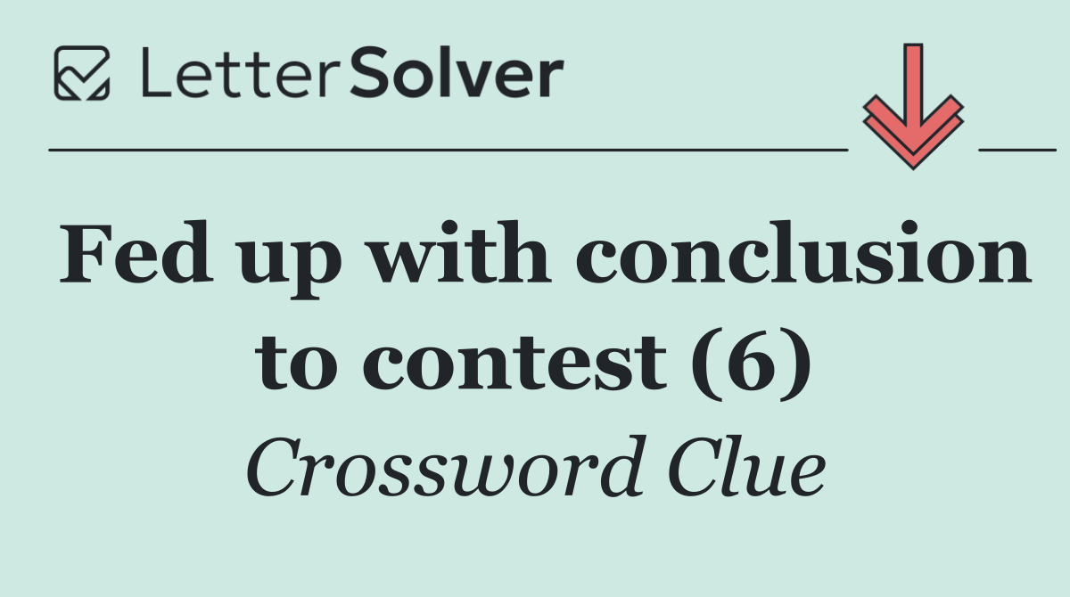 Fed up with conclusion to contest (6)
