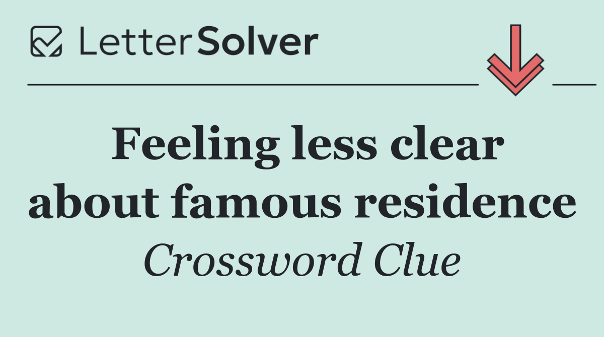 Feeling less clear about famous residence