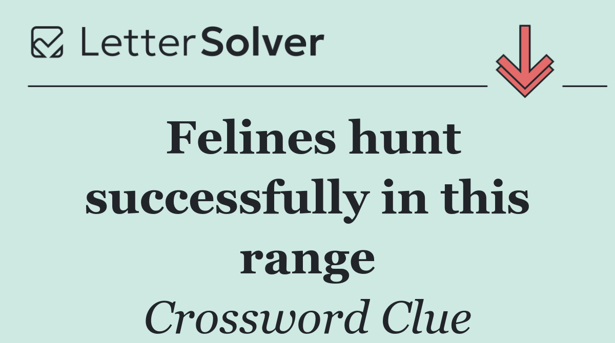 Felines hunt successfully in this range