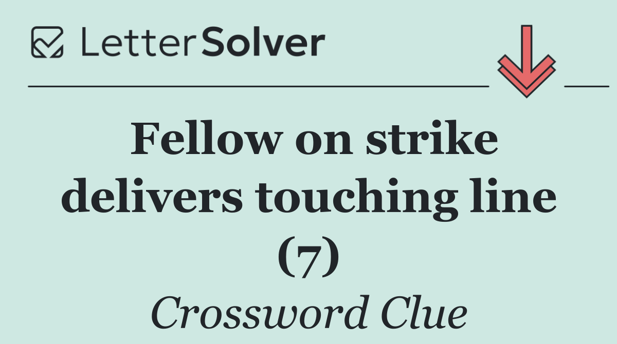 Fellow on strike delivers touching line (7)