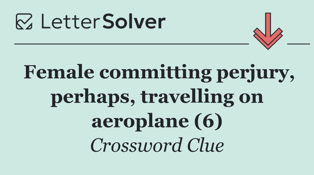 Female committing perjury, perhaps, travelling on aeroplane (6)