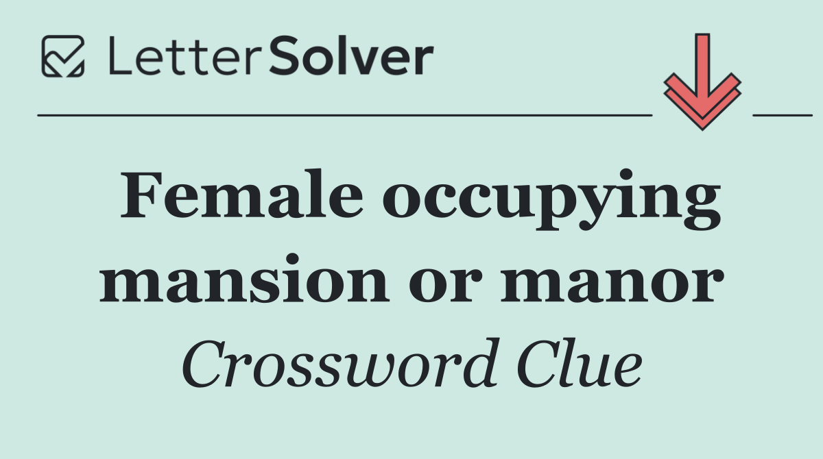 Female occupying mansion or manor
