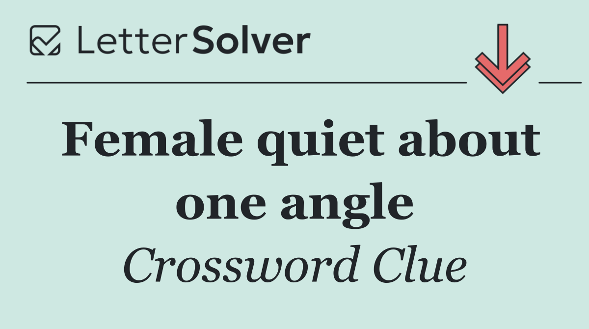 Female quiet about one angle