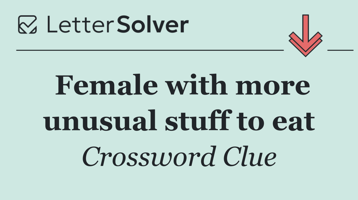 Female with more unusual stuff to eat