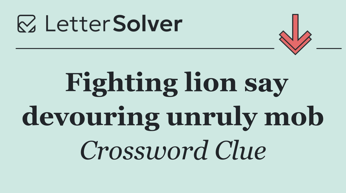 Fighting lion say devouring unruly mob