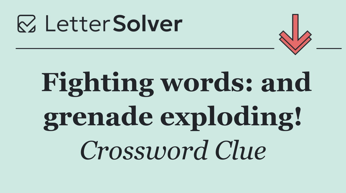 Fighting words: and grenade exploding!
