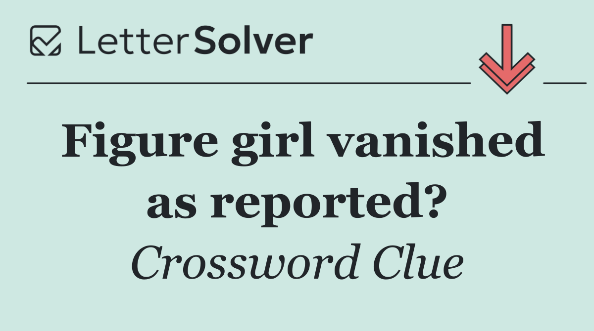 Figure girl vanished as reported?