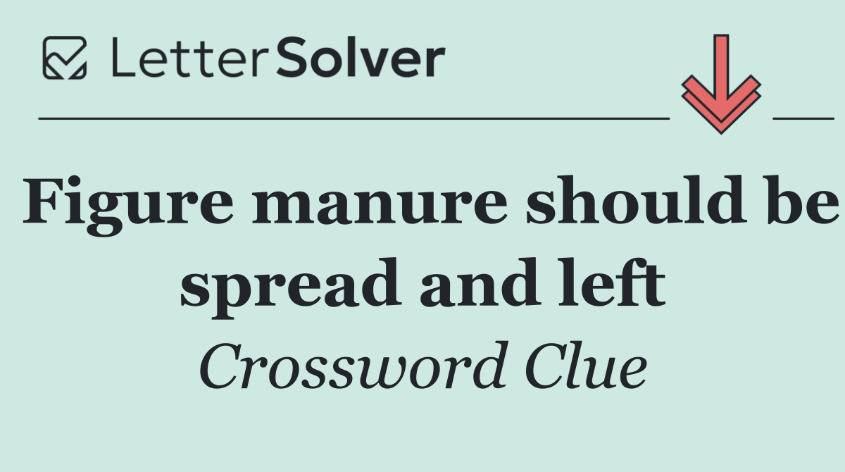 Figure manure should be spread and left