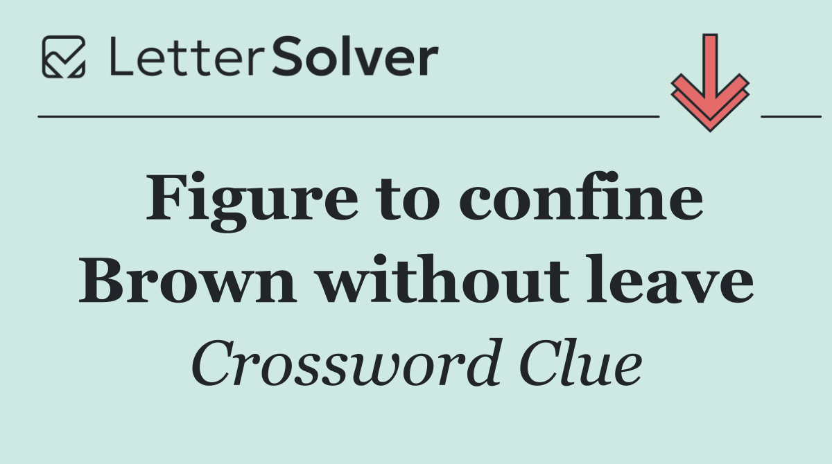 Figure to confine Brown without leave