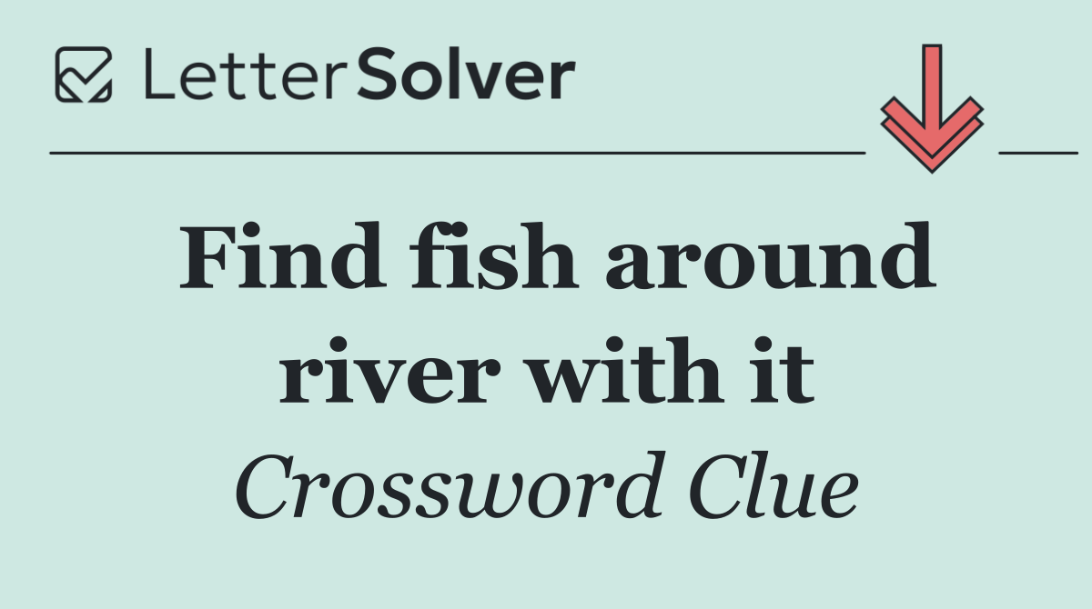 Find fish around river with it