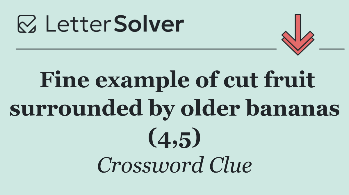 Fine example of cut fruit surrounded by older bananas (4,5)