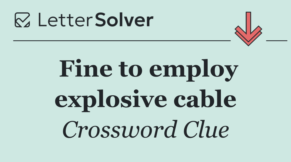 Fine to employ explosive cable