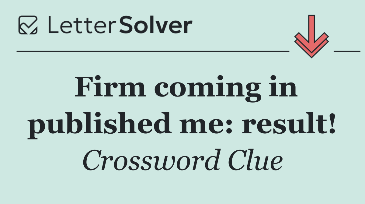 Firm coming in published me: result!