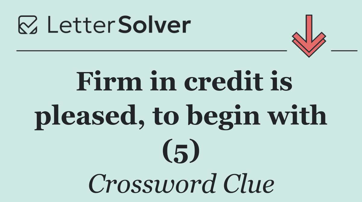 Firm in credit is pleased, to begin with (5)