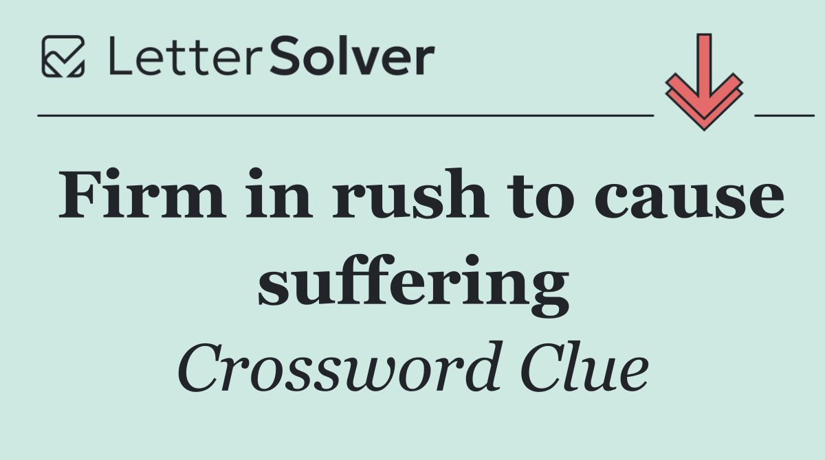 Firm in rush to cause suffering